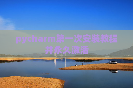 pycharm第一次安装教程并永久激活